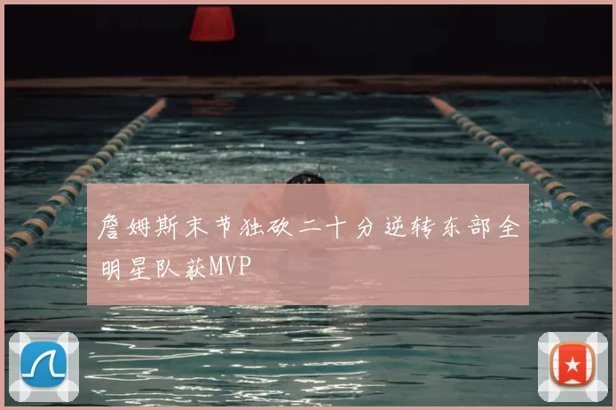 詹姆斯末节独砍二十分逆转东部全明星队获MVP