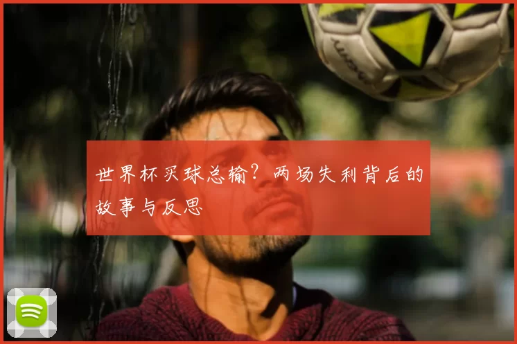 世界杯买球总输？两场失利背后的故事与反思