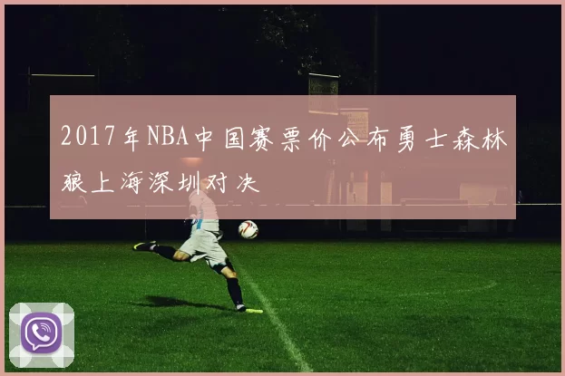2017年NBA中国赛票价公布勇士森林狼上海深圳对决