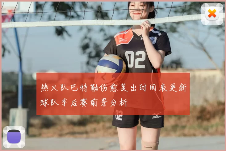 热火队巴特勒伤愈复出时间表更新球队季后赛前景分析