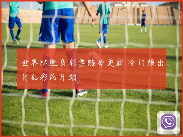 世界杯胜负彩票赔率更新 冷门频出打乱彩民计划