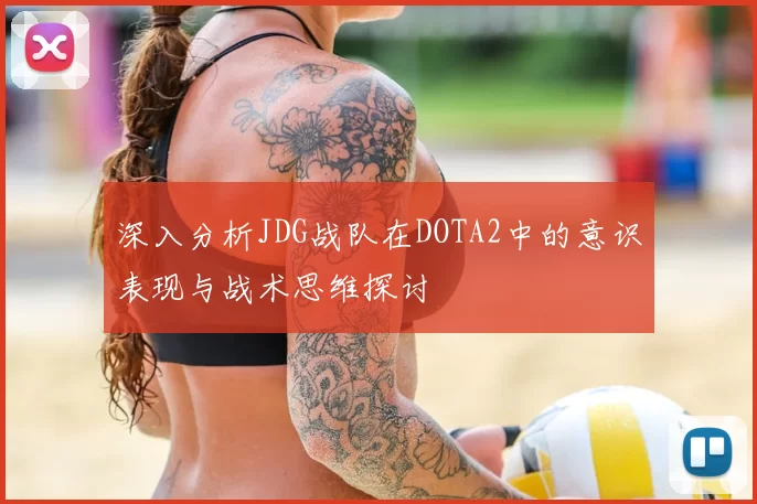 深入分析JDG战队在DOTA2中的意识表现与战术思维探讨
