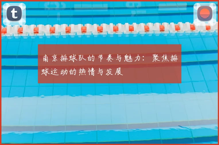 南京排球队的节奏与魅力：聚焦排球运动的热情与发展