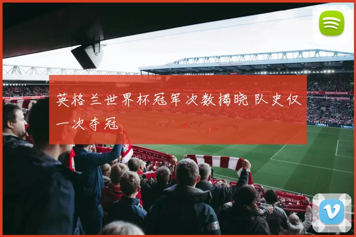 英格兰世界杯冠军次数揭晓 队史仅一次夺冠