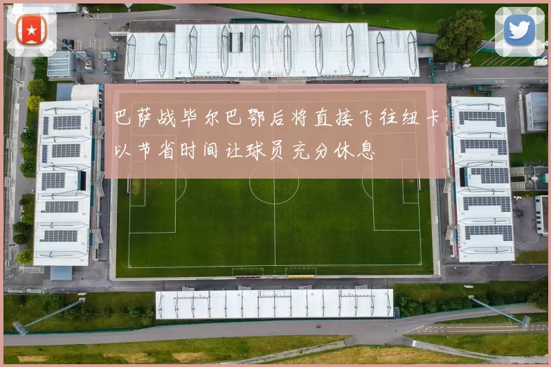 巴萨战毕尔巴鄂后将直接飞往纽卡以节省时间让球员充分休息