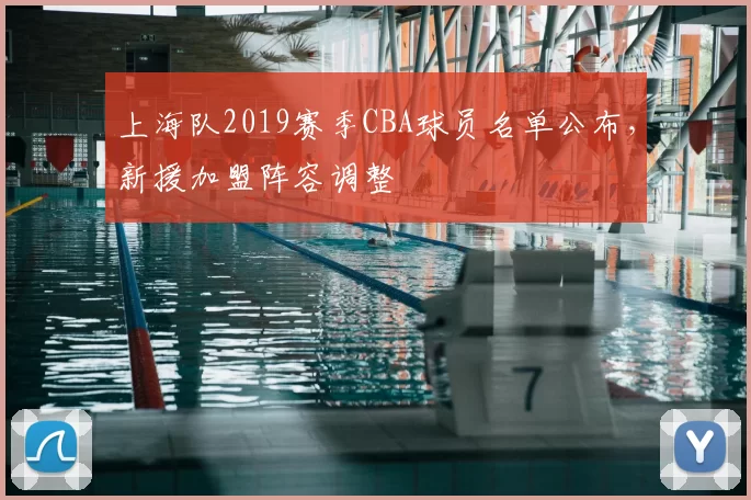 上海队2019赛季CBA球员名单公布，新援加盟阵容调整