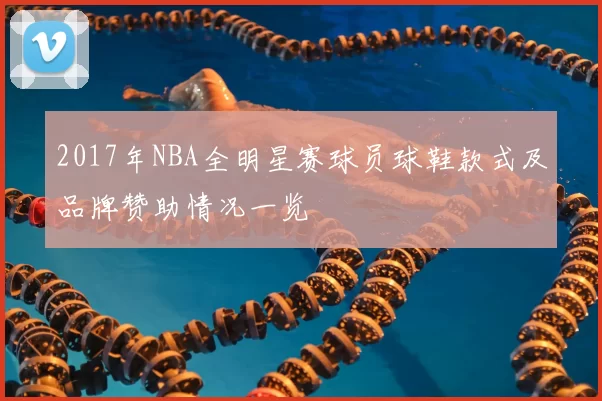 2017年NBA全明星赛球员球鞋款式及品牌赞助情况一览