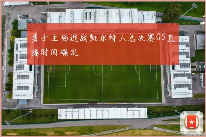 勇士主场迎战凯尔特人总决赛G5直播时间确定