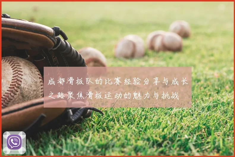 成都滑板队的比赛经验分享与成长之路聚焦滑板运动的魅力与挑战