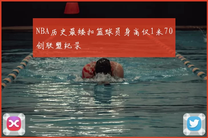 NBA历史最矮扣篮球员身高仅1米70创联盟纪录