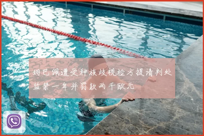 姆巴佩遭受种族歧视检方提请判处监禁一年并罚款两千欧元