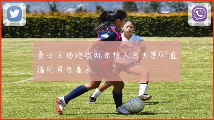 勇士主场迎战凯尔特人总决赛G5直播时间与看点