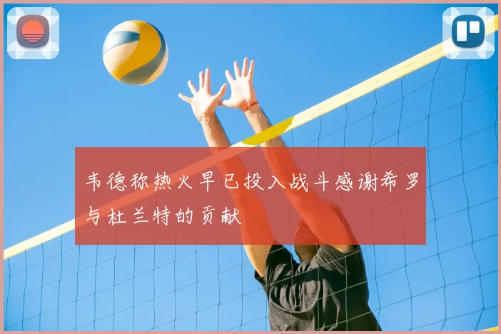 韦德称热火早已投入战斗感谢希罗与杜兰特的贡献
