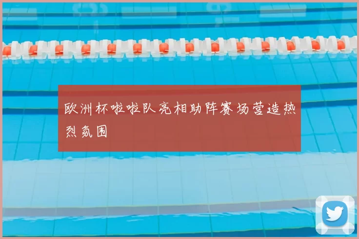 欧洲杯啦啦队亮相助阵赛场营造热烈氛围