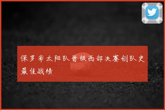 保罗率太阳队晋级西部决赛创队史最佳战绩